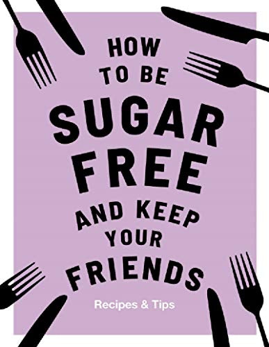 How to be Sugar Free and Keep Your Friends